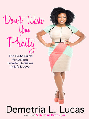 cover image of Don't Waste Your Pretty: the Go-to Guide for Making Smarter Decisions in Life & Love